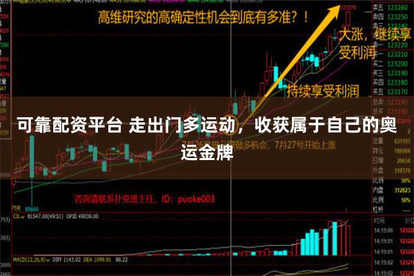 可靠配资平台 走出门多运动，收获属于自己的奥运金牌