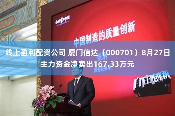 线上盈利配资公司 厦门信达（000701）8月27日主力资金净卖出167.33万元